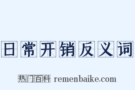 日常开销反义词是什么意思的图片